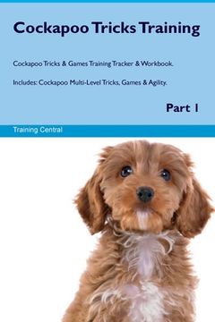 portada Cockapoo Tricks Training Cockapoo Tricks & Games Training Tracker & Workbook. Includes: Cockapoo Multi-Level Tricks, Games & Agility. Part 1 (en Inglés)
