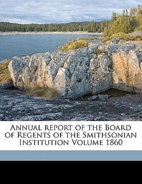 portada annual report of the board of regents of the smithsonian institution volume 1860 (en Inglés)