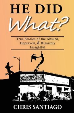 portada He Did What?: True Stories of the Absurd, Depraved, and Bizarrely Insightful (in English)