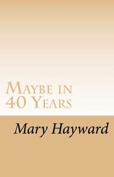 portada Maybe in 40 Years: A story of triumph over cancer (en Inglés)