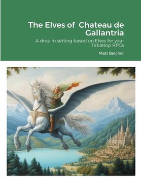 portada The Elves of Chateau de Gallantria: A drop in setting based on Elves for your Tabletop RPGs (en Inglés)