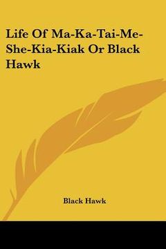 portada life of ma-ka-tai-me-she-kia-kiak or black hawk (en Inglés)