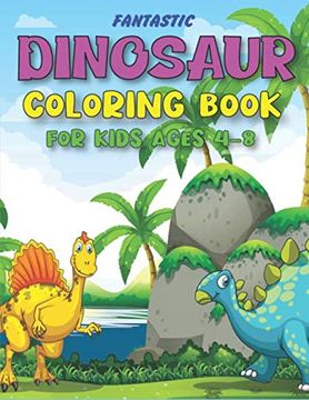 portada Fantastic Dinosaur Coloring Book for Kids Ages 4-8: Fun and Learn, Amazing Dinosaur Coloring Activity Book, Adventure for Boys, Girls, Toddlers &. Activity Books) Cute Gifts for Kids Girls 