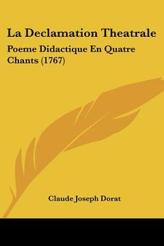 portada la declamation theatrale: poeme didactique en quatre chants (1767) (en Inglés)