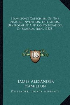 portada hamilton's catechism on the nature, invention, exposition, development and concatenation, of musical ideas (1838) (en Inglés)