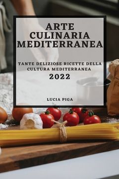 portada Arte Culinaria Mediterranea 2022: Tante Deliziose Ricette Della Cultura Mediterranea