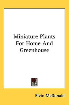 portada miniature plants for home and greenhouse (en Inglés)