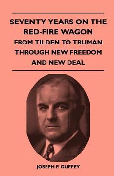 portada seventy years on the red-fire wagon - from tilden to truman through new freedom and new deal (en Inglés)