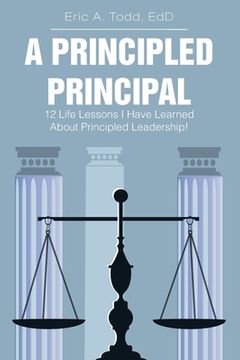 portada A Principled Principal: 12 Life Lessons I Have Learned About Principled Leadership! (in English)