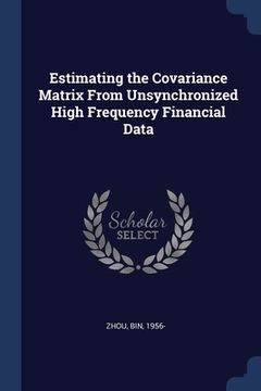 portada Estimating the Covariance Matrix From Unsynchronized High Frequency Financial Data (en Inglés)
