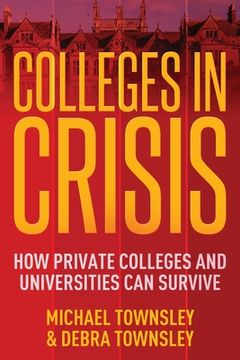 portada Colleges in Crisis: How Private Colleges and Universities Can Survive?
