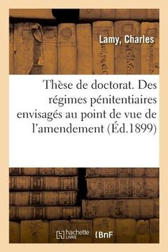 portada Thèse de Doctorat. Des Régimes Pénitentiaires Envisagés Au Point de Vue de l'Amendement (en Francés)