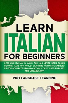 portada Learn Italian for Beginners: Learning Italian in Your car has Never Been Easier Before! Have fun Whilst Learning Fantastic Exercises for Accurate Pronunciations, Daily Used Phrases, and Vocabulary! 
