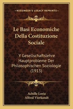 portada Le Basi Economiche Della Costituzione Sociale: Y Gesellschaftslehre Hauptprobleme Der Philosophischen Soziologie (1913) (en Italiano)