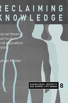portada reclaiming knowledge: social theory, curriculum and education policy