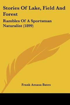 portada stories of lake, field and forest: rambles of a sportsman naturalist (1899) (in English)