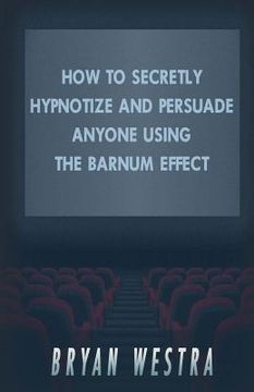 portada How To Secretly Hypnotize And Persuade Anyone Using The Barnum Effect (en Inglés)
