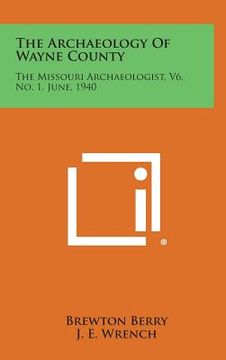 portada The Archaeology of Wayne County: The Missouri Archaeologist, V6, No. 1, June, 1940