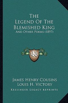 portada the legend of the blemished king: and other poems (1897) (en Inglés)