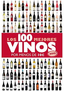 Los 100 Mejores Vinos Por Menos De 10 Euros, 2015 (las Claves Para Entender...) (in Spanish)