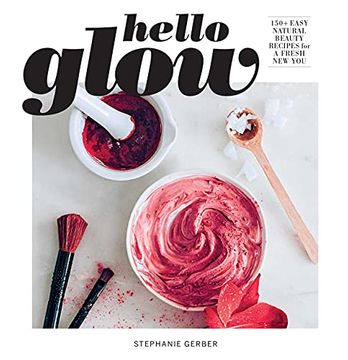 portada Hello Glow: 150+ Easy Natural Beauty Recipes for a Fresh New You (DIY Skincare Book; Natural Ingredient Face Masks) (en Inglés)