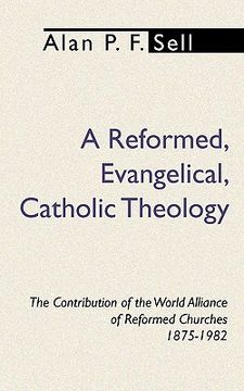 portada reformed, evangelical, catholic theology: the contribution of the world alliance of reformed churches, 1875-1982 (en Inglés)