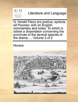 portada Q. Horatii Flacci ars poetica, epistola ad Pisones: with an English commentary and notes. To which is added a dissertation concerning the provinces of ... the drama, ...  Volume 2 of 2 (Latin Edition)