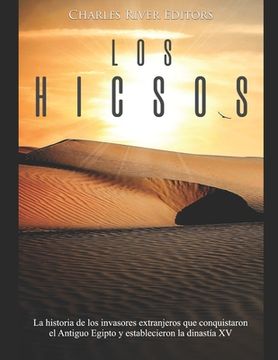 portada Los hicsos: La historia de los invasores extranjeros que conquistaron el Antiguo Egipto y establecieron la dinastía XV