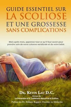 portada Guide essentiel sur la scoliose et une grossesse sans complications: Mois apres mois, apprenez tout ce qu?il faut savoir pour prendre soin de votre co (en Francés)