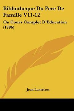 portada bibliotheque du pere de famille v11-12: ou cours complet d'education (1796) (en Inglés)