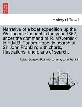 portada narrative of a boat expedition up the wellington channel in the year 1852, under the command of r. m'cormick in h.m.b. forlorn hope, in search of sir