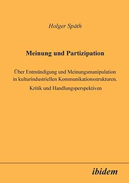 portada Meinung und Partizipation. Über Entmündigung und Meinungsmanipulation in Kulturindustriellen Kommunikationsstrukturen. Kritik und Handlungsperspektiven (en Alemán)