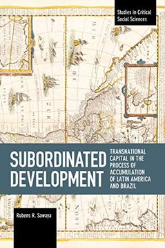 portada Subordinated Development: Transnational Capital in the Process of Accumulation of Latin America and Brazil (Studies in Critical Social Sciences) (en Inglés)