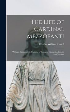 portada The Life of Cardinal Mezzofanti: With an Introductory Memoir of Eminent Linguists, Ancient and Modern (en Inglés)