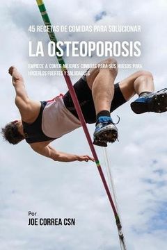 portada 45 Recetas De Comidas Para Solucionar La Osteoporosis: Empiece A Comer Mejores Comidas Para Sus Huesos Para Hacerlos Fuertes Y Saludables