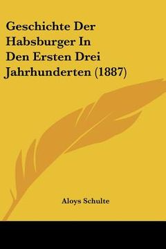 portada Geschichte Der Habsburger In Den Ersten Drei Jahrhunderten (1887) (en Alemán)