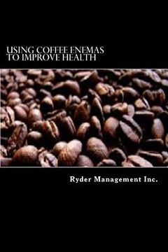 portada Using Coffee Enemas to Improve Health (en Inglés)
