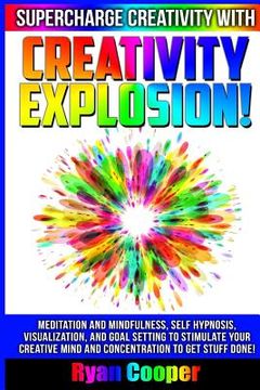 portada Creativity Explosion - Ryan Cooper: Meditation And Mindfulness, Self-Hypnosis, Visualization, And Goal Setting To Stimulate Your Creative Mind And Con (en Inglés)