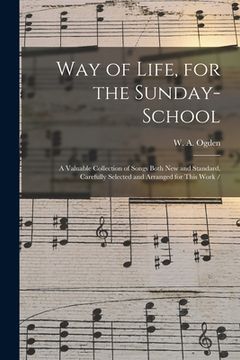 portada Way of Life, for the Sunday-school: a Valuable Collection of Songs Both New and Standard, Carefully Selected and Arranged for This Work / (en Inglés)