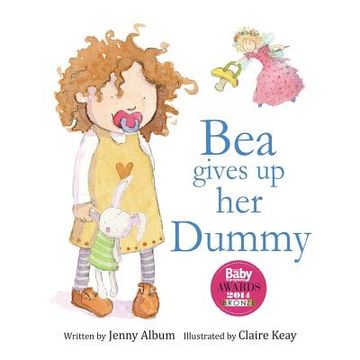 portada Bea Gives up her Dummy: The Book That Makes Children Want to Move on From Dummies! (en Inglés)