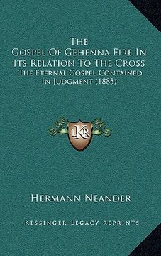 portada the gospel of gehenna fire in its relation to the cross: the eternal gospel contained in judgment (1885) (en Inglés)