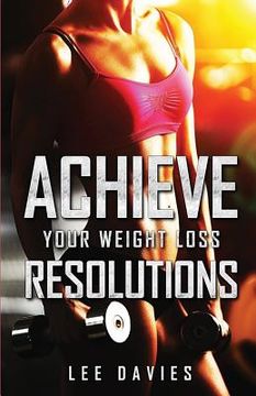portada Achieve Your Weight Loss Resolutions: Keeping Your Weight Loss & Diet Resolutions (in English)