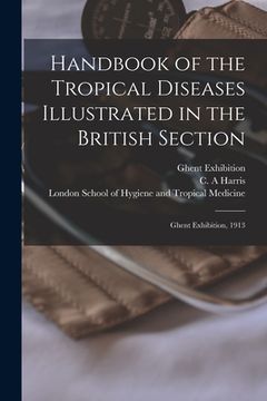 portada Handbook of the Tropical Diseases Illustrated in the British Section [electronic Resource]: Ghent Exhibition, 1913 (en Inglés)