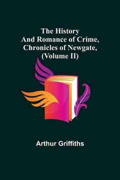 portada The History and Romance of Crime, Chronicles of Newgate, (Volume II) (en Inglés)