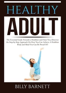 portada Healthy Adult: The Essential Guide Towards a Healthier and Fitter You, Discover the Step-by-Step Approach On How You Can Achieve A He