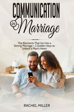 portada Communication in marriage: The Elements That Go Into a Strong Marriage + 2 Golden Keys to Unlock a Man's Heart (in English)