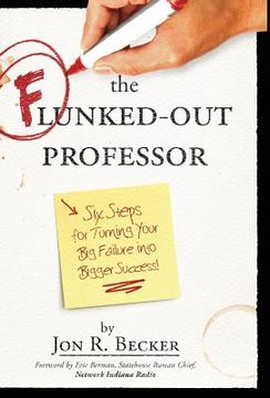 portada The Flunked-Out Professor: Six Steps to Turn Your Big Failure Into Bigger Success (en Inglés)