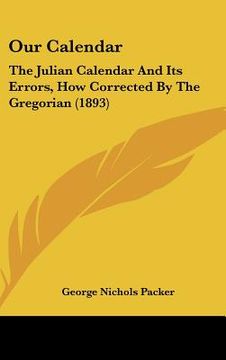 portada our calendar: the julian calendar and its errors, how corrected by the gregorian (1893)