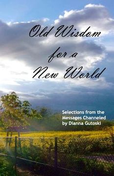 portada Old Wisdom for a New World: Selections from the Messages Channeled by Dianna Gutoski (en Inglés)