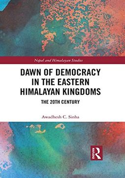 portada Dawn of Democracy in the Eastern Himalayan Kingdoms: The 20Th Century (Nepal and Himalayan Studies) 
